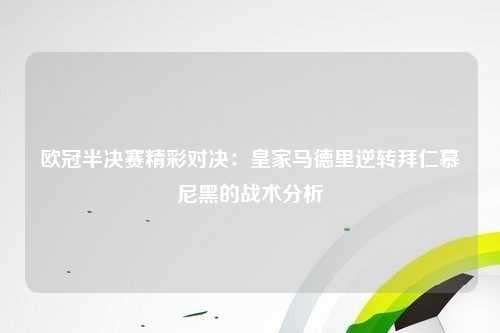 欧冠半决赛精彩对决：皇家马德里逆转拜仁慕尼黑的战术分析