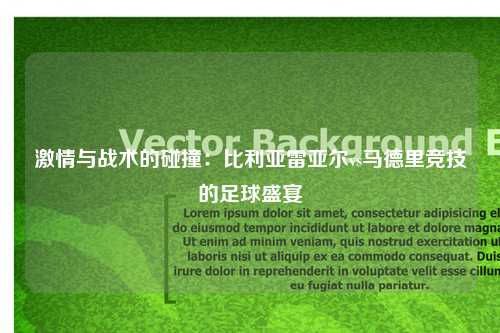 激情与战术的碰撞：比利亚雷亚尔vs马德里竞技的足球盛宴