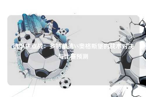 德甲焦点战：多特蒙德VS奥格斯堡的战术对决与比赛预测