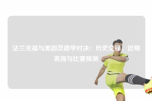 法兰克福与美因茨德甲对决：历史交锋、近期表现与比赛预测