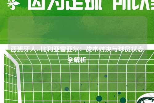 西班牙人vs比利亚雷亚尔：战术对决与球员状态全解析
