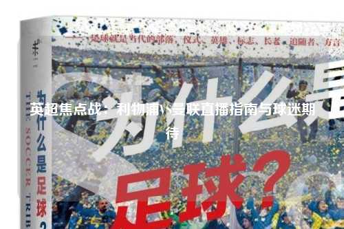 英超焦点战：利物浦VS曼联直播指南与球迷期待