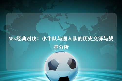 NBA经典对决：小牛队与湖人队的历史交锋与战术分析